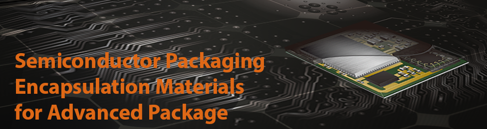 Semiconductor Packaging Encapsulation Materials for Advanced Package
