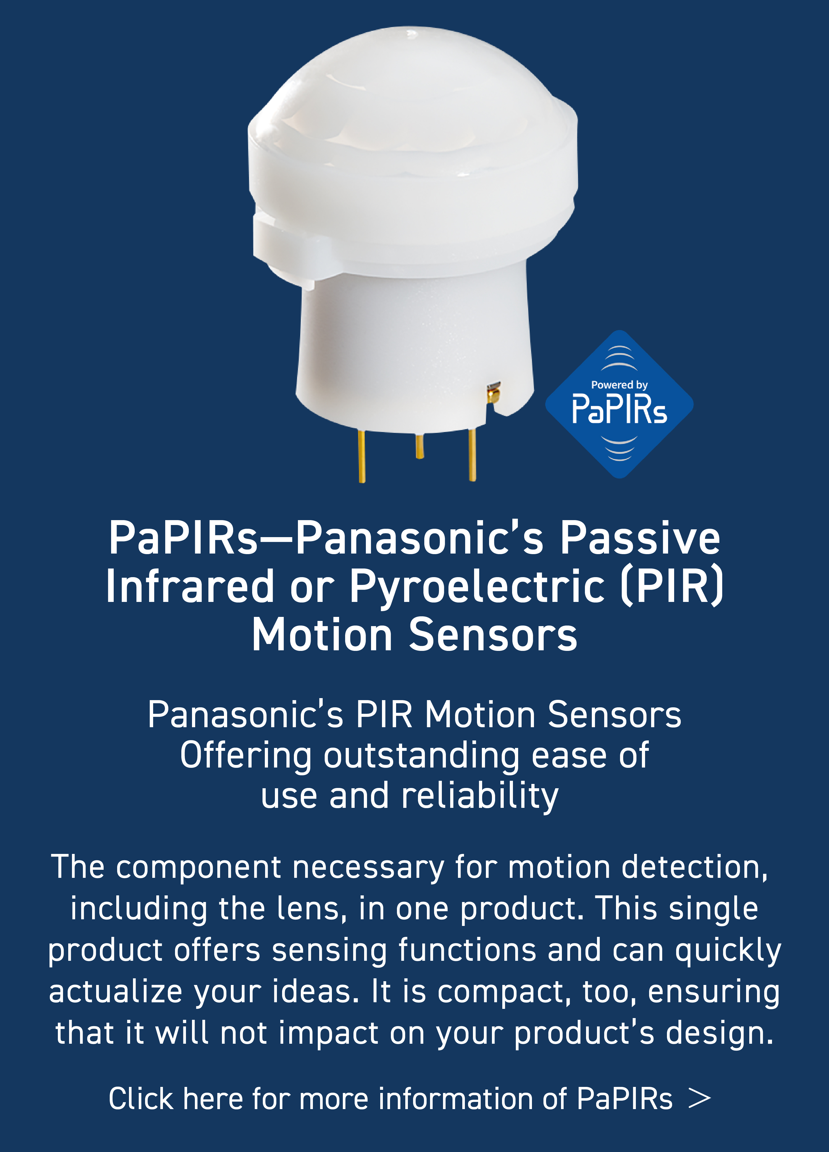 PaPIRs-Panasonic's Passive Infrared or Pyroelectric (PIR)  Motion Sensors, Panasonic's PIR  Motion Sensors Offering outstanding ease of use and reliability