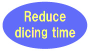 Reduce dicing time