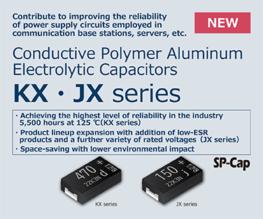 Contribute to improving the reliability of power supply circuits employed in communication base stations,servers,etc.　Conductive Polymer Aluminum Electrolytic capacitors  KX・JX series Click here for details.