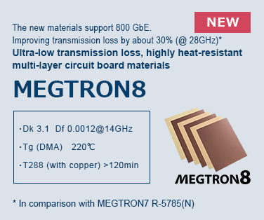 Ultra-low transmission loss, highly heat-resistant  multi-layer circuit board materials MEGTRON8    Click here for details