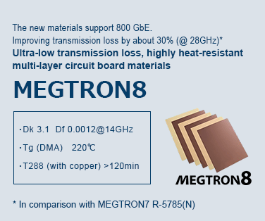 Ultra-low transmission loss, highly heat-resistant multi-layer circuit board materials MEGTRON8.Click here more details.